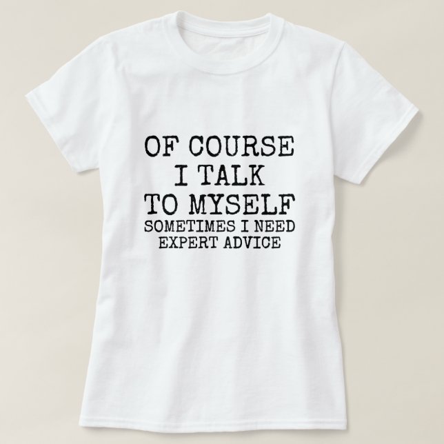 Of Course I Talk to Myself Funny T-Shirt (Design devant)