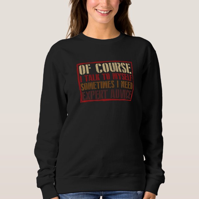 Of Course I Talk To Myself I Need Expert Advice Sweatshirt (Front)