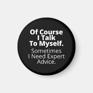 Of course I talk to myself. Magnet
