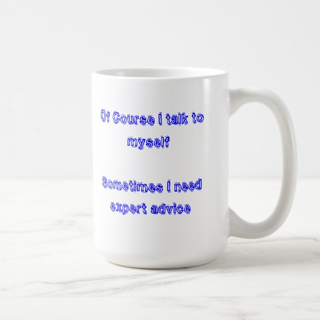 Of Course I talk to myself.   Sometimes I need... Coffee Mug (Right)