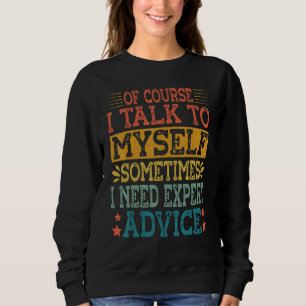 Of Course I Talk To Myself Sometimes I Need Expert Sweatshirt