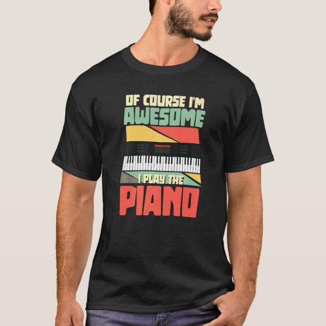Of Course I'm Awesome I Play The Piano Pianist Mus T-Shirt (Front)