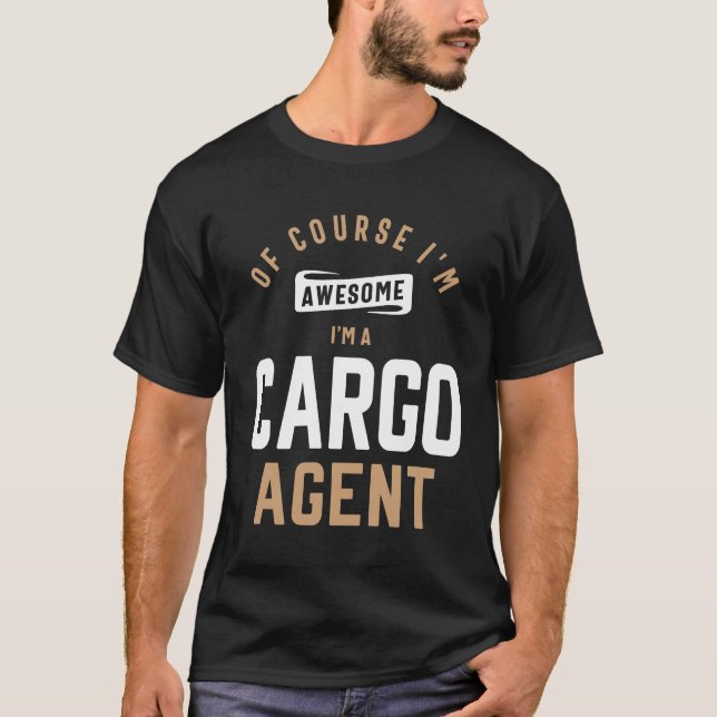 Of course I'm awesome, I'm a Cargo Agent T-Shirt (Front)