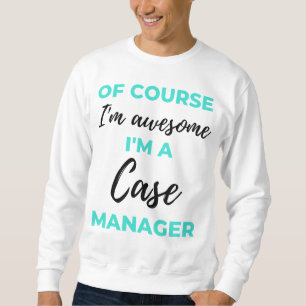 Of Course I'm Awesome I'm A Case Manager 2 Sweatshirt