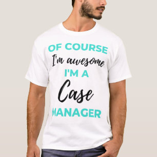 Of Course I'm Awesome I'm A Case Manager 2 T-Shirt