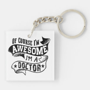 Of Course I'm Awesome I'm a Doctor Keychain