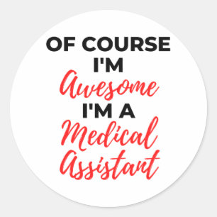 Of Course I'm Awesome I'm A Medical Assistant 2 Classic Round Sticker