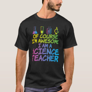 Of Course im awesome im a Science Teacher T-Shirt