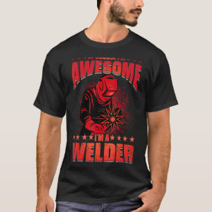 Of Course I'm Awesome I'm A Welder T-Shirt