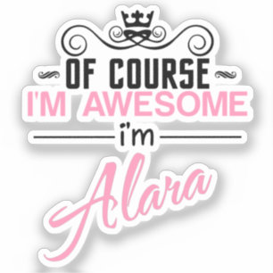 Of Course I'm Awesome I'm Alara name