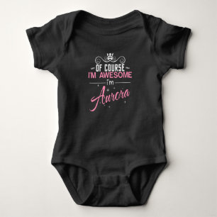 Of Course I'm Awesome I'm Aurora name Baby Bodysuit