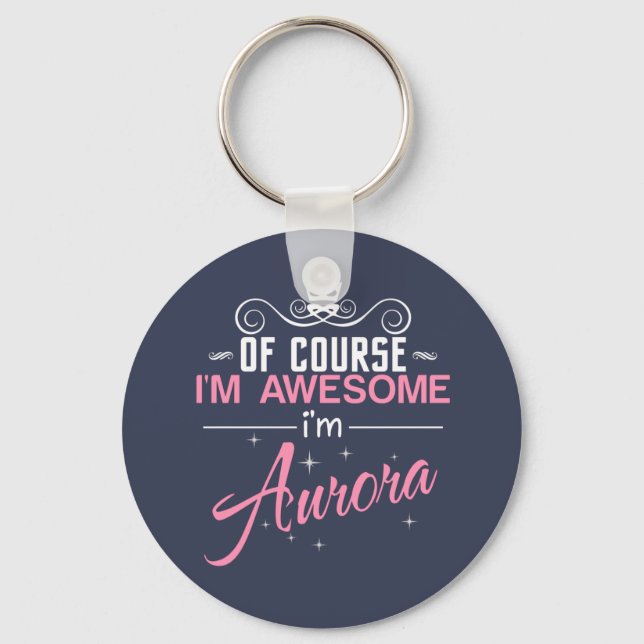 Of Course I'm Awesome I'm Aurora name Keychain (Front)