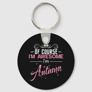 Of Course I'm Awesome I'm Autumn name Keychain