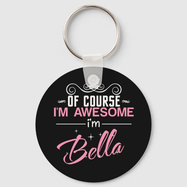 Of Course I'm Awesome I'm Bella Keychain (Front)