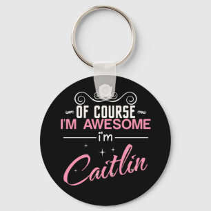 Of Course I'm Awesome I'm Caitlin Keychain