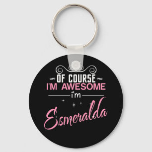 Of Course I'm Awesome I'm Esmeralda name Keychain