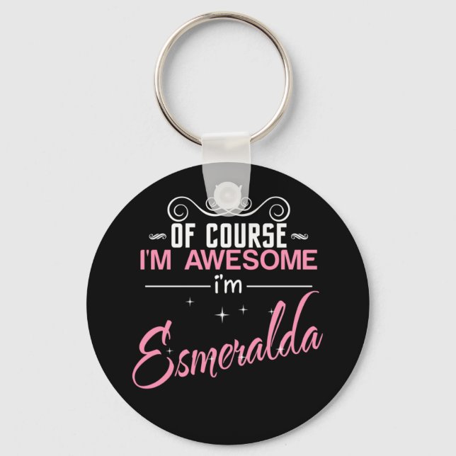 Of Course I'm Awesome I'm Esmeralda name Keychain (Front)