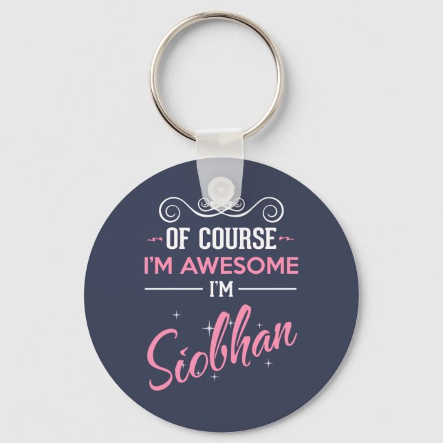 Of Course I'm Awesome I'm Siobhan name Keychain (Front)