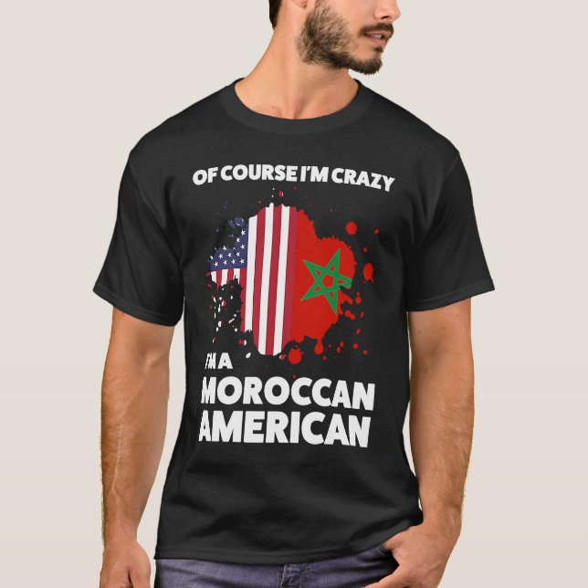 of course I'm crazy I'm a moroccan american Morocc T-Shirt (Front)