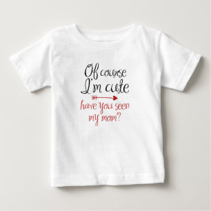 Of Course I'm Cute Baby T-Shirt