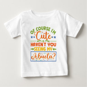 Of Course I'm Cute Haven't You Seen My Abuela Baby T-Shirt