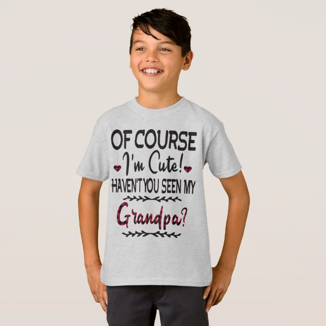 Of Course I'm Cute Haven't You Seen My Grandpa T-Shirt (Front Full)