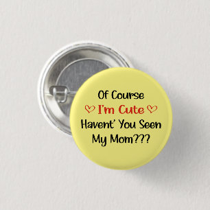 Of Course I'm Cute Haven't You Seen My Mom 1 Inch Round Button