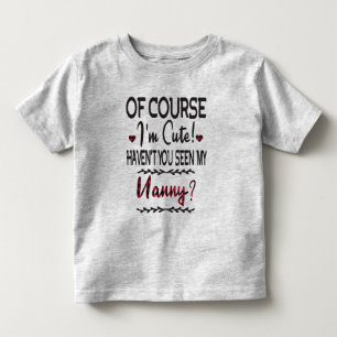 Of Course I'm Cute Haven't You Seen My Nanny Toddler T-shirt