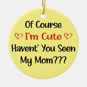 Of Course I'm Cute Mom Pregnancy Announcement Ceramic Ornament