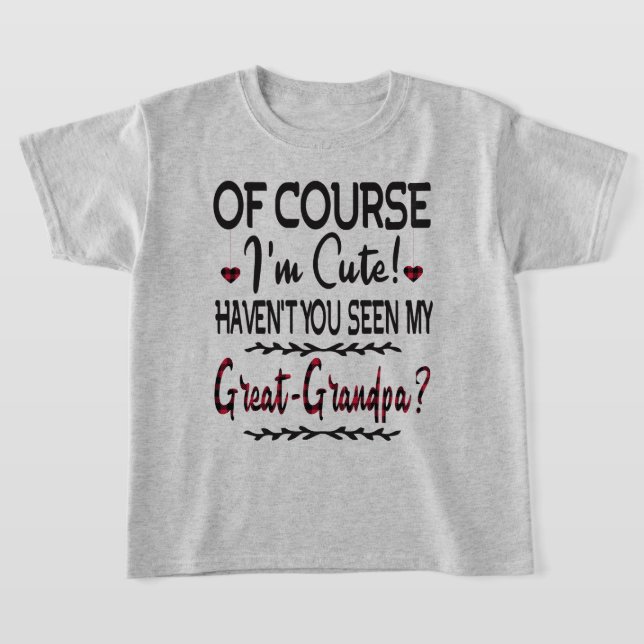 Of Course I'm Cute You Seen My Great-Grandpa T-Shirt (Laydown)
