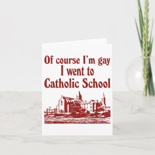 Of Course Im Gay I Went To Catholic School  Card