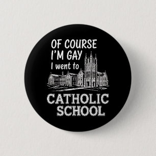 Of Course I'm Gay I Went to Catholic School Funny 2 Inch Round Button