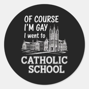 Of Course I'm Gay I Went to Catholic School Funny Classic Round Sticker