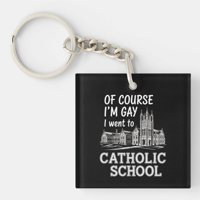 Of Course I'm Gay I Went to Catholic School Funny Keychain (Front)