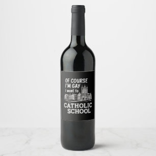 Of Course I'm Gay I Went to Catholic School Funny Wine Label
