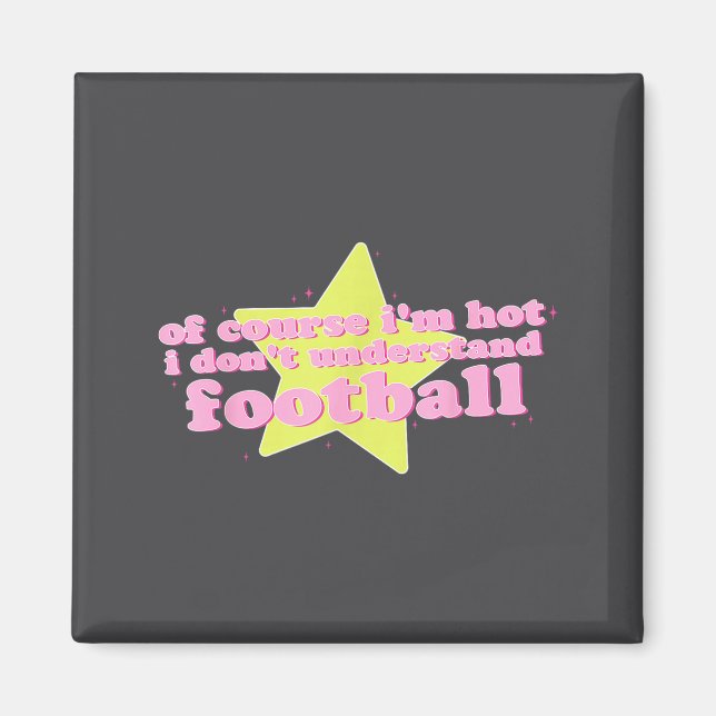Of Course I'm Hot I Don't Understand Football Funn Magnet (Front)
