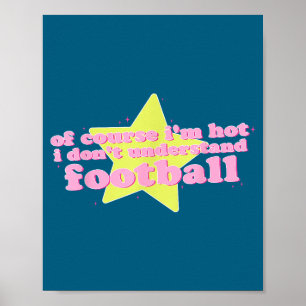 Of Course I'm Hot I Don't Understand Football Funn Poster