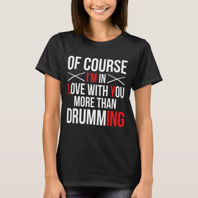 Of Course Im In Love With You More Than Drumming T-Shirt (Front)