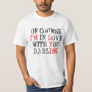 Of Course I'm In Love With Your Darling T-Shirt