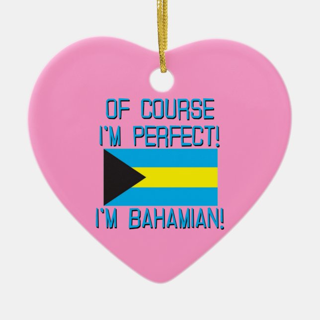Of Course I'm Perfect, I'm Bahamian! Ceramic Ornament (Front)