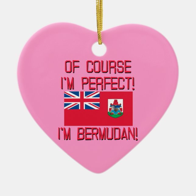 Of Course I'm Perfect, I'm Bermudan! Ceramic Ornament (Front)
