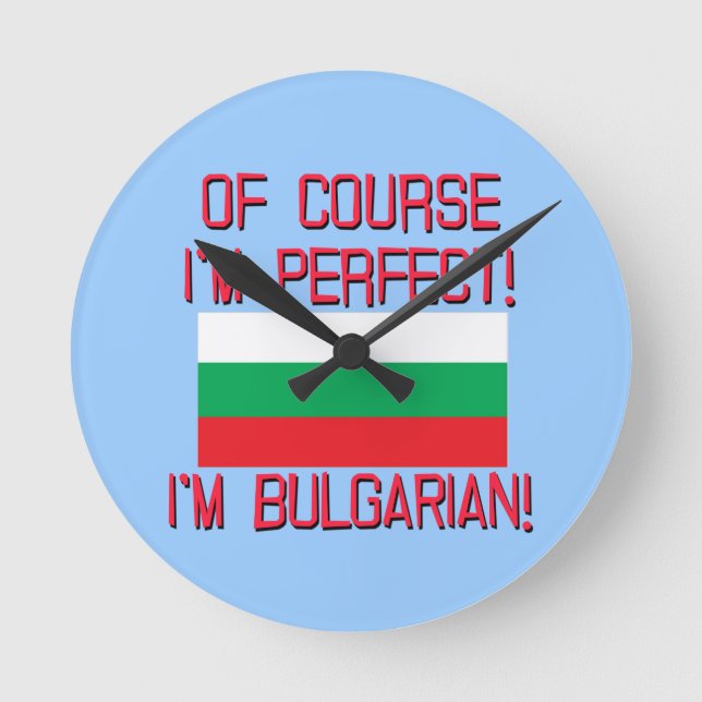 Of Course I'm Perfect, I'm Bulgarian! Round Clock (Front)