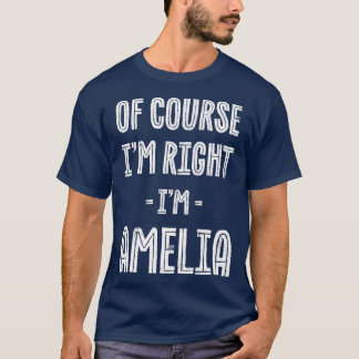 Of Course Im Right Im Amelia Funny Name Humour Nic T-Shirt