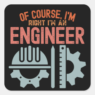 Of Course, I'm Right I'm an Engineer Square Sticker