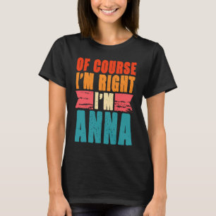 Of Course I'm Right I'm Anna T-Shirt