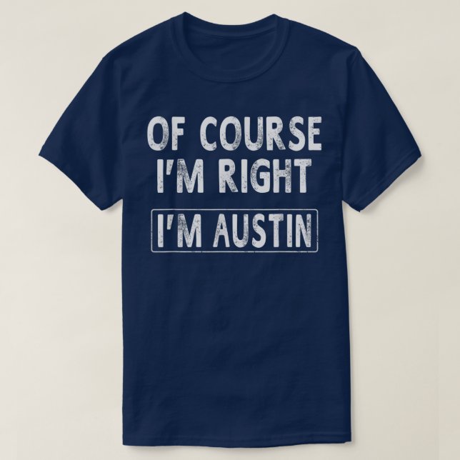 Of Course Im Right Im Austin Funny Gifts NameMen43 T-Shirt (Design Front)