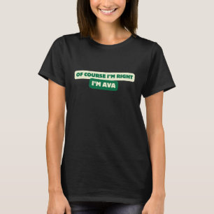 Of Course I'm Right I'm Ava - Funny Personalized T-Shirt