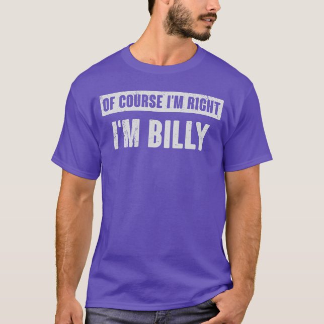 Of Course Im Right Im Billy Funny Billy Name Gift  T-Shirt (Front)