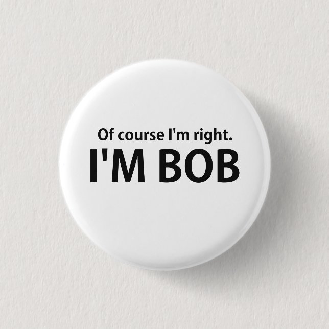 Of Course I'm Right I'm BOB 1 Inch Round Button (Front)