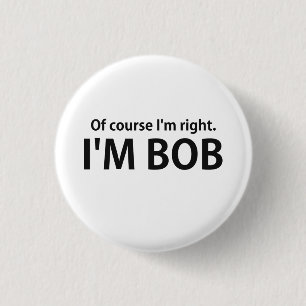 Of Course I'm Right I'm BOB 1 Inch Round Button